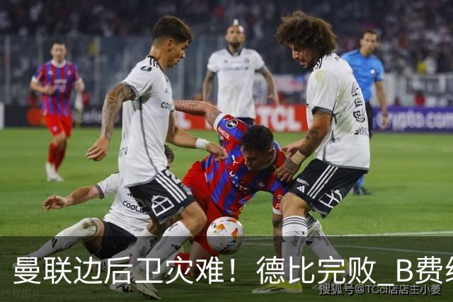 曼联边后卫灾难！德比完败 B费续约僵局 夏窗两难抉择